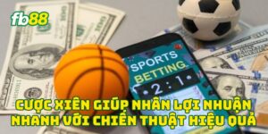 Cược Xiên giúp nhân lợi nhuận nhanh với chiến thuật hiệu quả