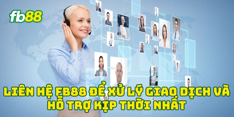 Liên Hệ FB88 3 Liên Hệ FB88 để xử lý giao dịch và hỗ trợ kịp thời nhất