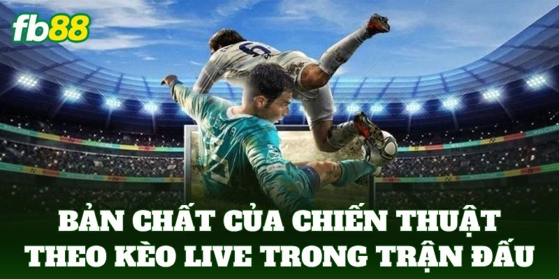 Chiến Thuật Theo Kèo Live - Phương Pháp Bất Bại Từ FB88 1 Bản chất của Chiến Thuật Theo Kèo Live trong trận đấu