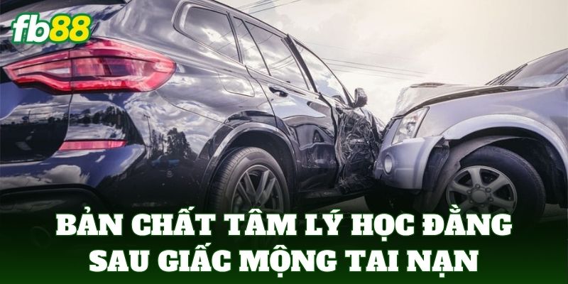 Nằm Mơ Thấy Tai Nạn Xe Nên Đánh Số Mấy Để Trúng Tại FB88? 1 Bản chất tâm lý học đằng sau giấc mộng va chạm phương tiện