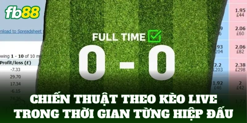 Chiến Thuật Theo Kèo Live - Phương Pháp Bất Bại Từ FB88 2 Chiến Thuật Theo Kèo Live trong thời gian từng hiệp đấu