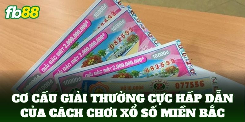 Cách Chơi Xổ Số Miền Bắc Phát Tài Cực Dễ Cho Lô Thủ FB88 2 Cơ cấu giải thưởng cực hấp dẫn của Cách Chơi Xổ Số Miền Bắc