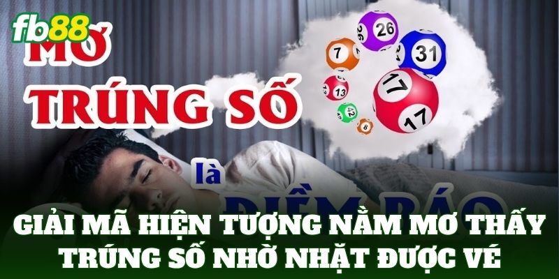 Nằm Mơ Thấy Trúng Số Đánh Con Gì? Điềm Báo May Mắn Phát Tài 2 Giải mã hiện tượng Nằm Mơ Thấy Trúng Số nhờ nhặt được vé