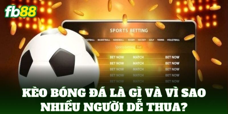 Kinh Nghiệm Chơi Kèo Bóng Đá Thực Tế Hiệu Quả 1 Kèo bóng đá là gì và vì sao nhiều người dễ thua?