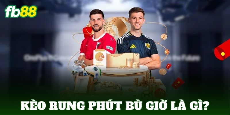 Kèo Rung Phút Bù Giờ Và Cách Bắt Sóng Cuối Trận 1 Kèo rung phút bù giờ là gì?