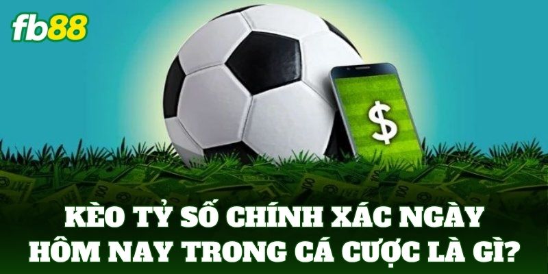 Kèo Tỷ Số Chính Xác Hôm Nay - Bí Kíp Soi Kèo Từ FB88 1 Kèo tỷ số chính xác ngày hôm nay trong cá cược là gì?