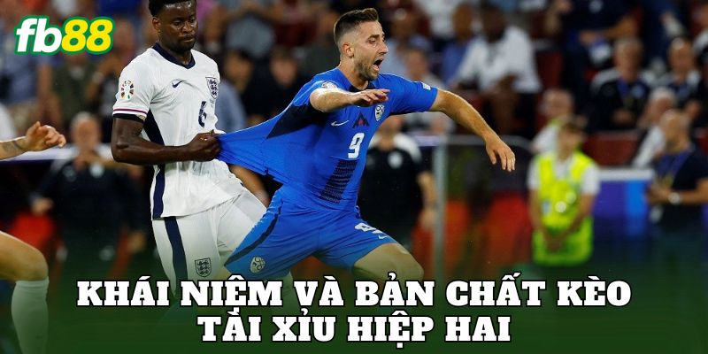 Khái niệm và bản chất kèo tài xỉu hiệp hai