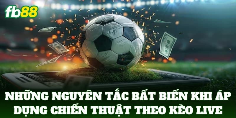 Chiến Thuật Theo Kèo Live - Phương Pháp Bất Bại Từ FB88 3 Những nguyên tắc bất biến khi áp dụng Chiến Thuật Theo Kèo Live