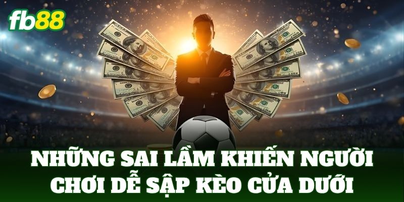 Kèo Đội Cửa Dưới Bất Ngờ Và Dấu Hiệu Lật Kèo 3 Những sai lầm khiến người chơi dễ sập kèo