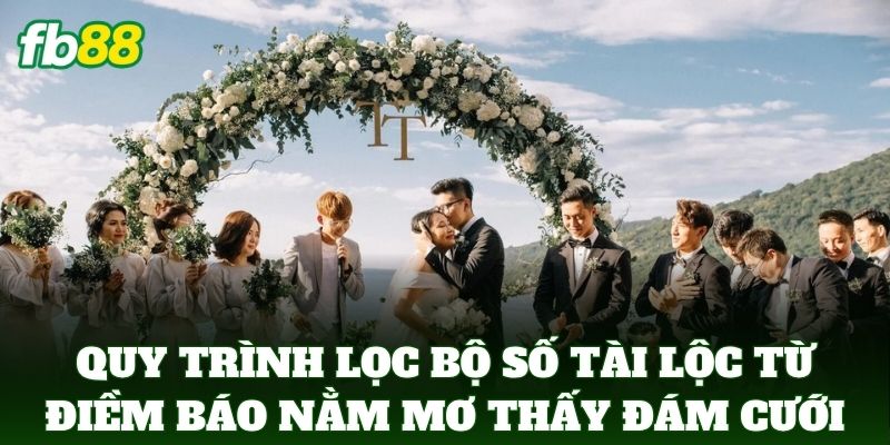 Nằm Mơ Thấy Đám Cưới - Cách Chọn Số Theo Sổ Mơ Từ FB88 3 Quy trình sàng lọc bộ số tài lộc từ điềm báo Nằm Mơ Thấy Đám Cưới