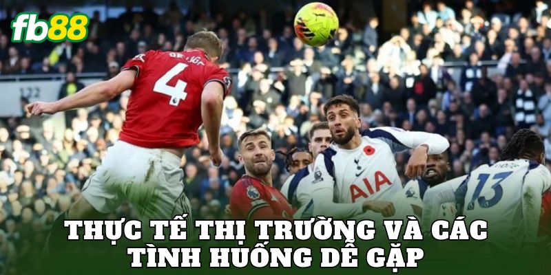 Cách Tránh Bẫy Kèo Nhà Cái Trong Cá Cược Bóng Đá Hiệu Quả 3 Thực tế thị trường và các tình huống dễ gặp
