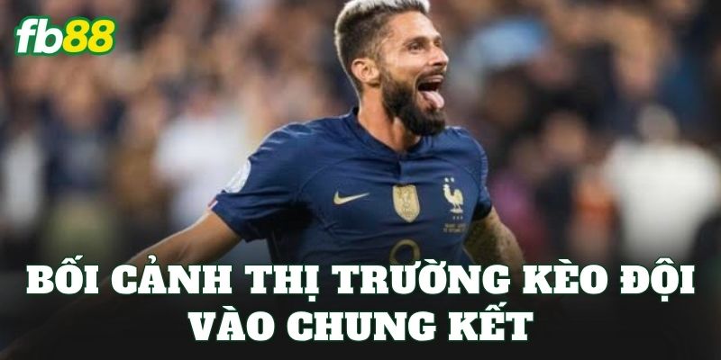 Kèo Đội Vào Chung Kết: Phân Tích Cơ Hội Và Cách Đọc Kèo 1 Bối cảnh thị trường kèo đội vào chung kết