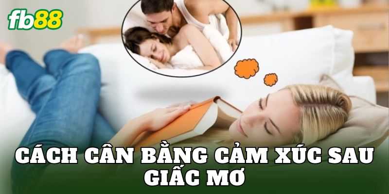 Nằm Mơ Thấy Người Yêu Bỏ Là Điềm Gì Trong Tình Cảm 3 Cách cân bằng cảm xúc sau giấc mơ
