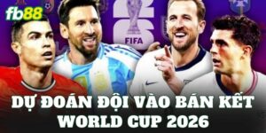 Dự Đoán Đội Vào Bán Kết World Cup 2026