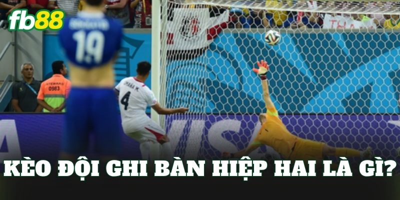 Kèo Đội Ghi Bàn Hiệp Hai Là Gì? Cách Đọc Kèo Chuẩn FB88 1 Kèo đội ghi bàn hiệp hai là gì?