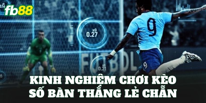 Kèo Số Bàn Thắng Lẻ Chẵn Là Gì? Cách Chơi FB88 Hiệu Quả 3 Kinh nghiệm chơi kèo số bàn thắng lẻ chẵn