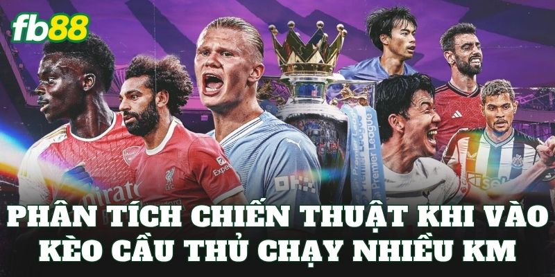 Kèo Cầu Thủ Chạy Nhiều Km Và Cách Đọc Kèo Hiệu Quả 3 Phân tích chiến thuật khi vào kèo cầu thủ chạy nhiều km