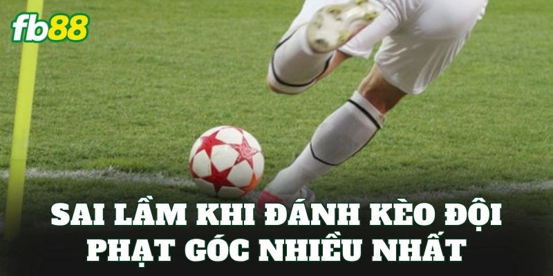 Kèo Đội Phạt Góc Nhiều Nhất: Cách Chơi Kèo Hiệu Quả 3 Sai lầm khi đánh kèo đội phạt góc nhiều nhất