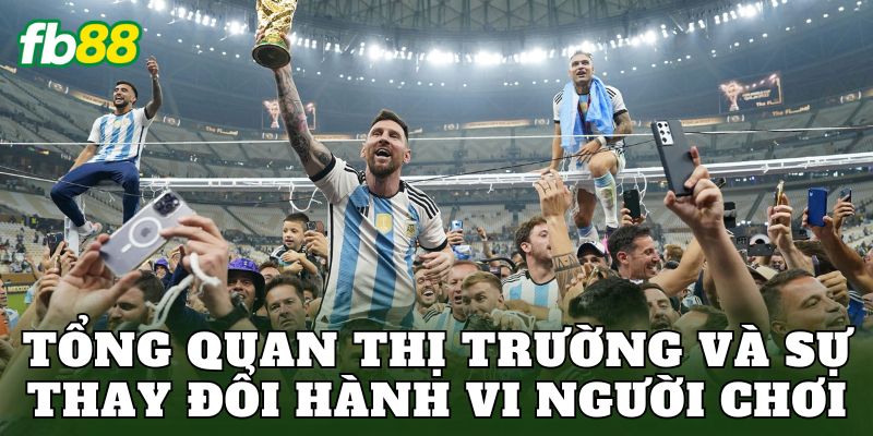 Tổng quan thị trường và sự thay đổi hành vi người chơi