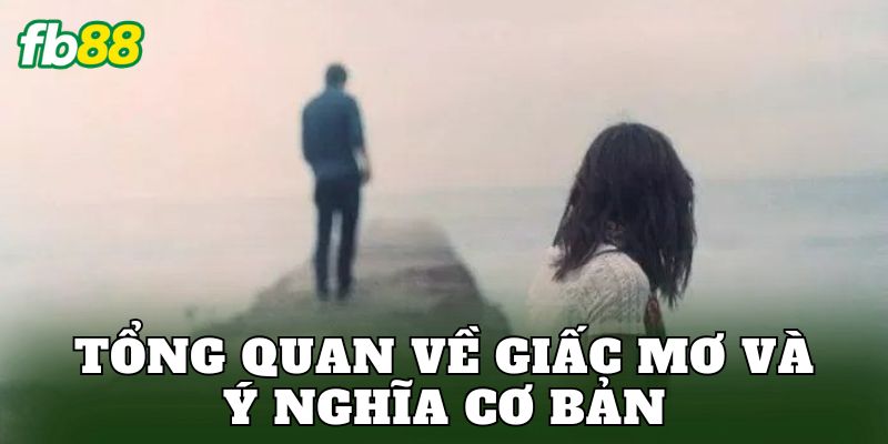 Nằm Mơ Thấy Người Yêu Bỏ Là Điềm Gì Trong Tình Cảm 1 Tổng quan về giấc mơ và ý nghĩa cơ bản