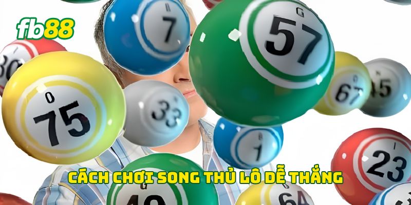 Song Thủ Lô - 4 Phương Pháp Hiệu Quả Giúp Bạn Thắng Lớn 2 Cách chơi song thủ lô dễ thắng
