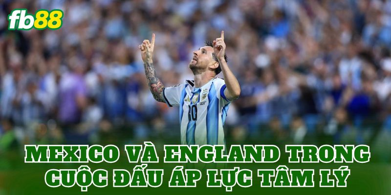 Nhận Định World Cup Hôm Nay: Soi Kèo Và Phân Tích Trận Đấu 2 Mexico và England trong cuộc đấu áp lực tâm lý
