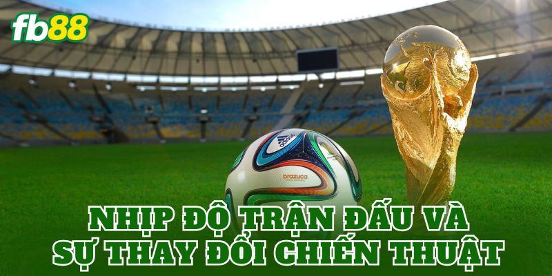 Bán Kết World Cup 2026: Lịch Thi Đấu Và Nhận Định Kèo 3 Nhịp độ trận đấu và sự thay đổi chiến thuật