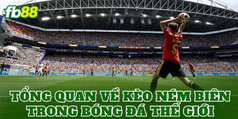 Kèo Ném Biên World Cup Là Gì? Cách Đọc Chuẩn FB88 1 Tổng quan về kèo ném biên trong bóng đá thế giới