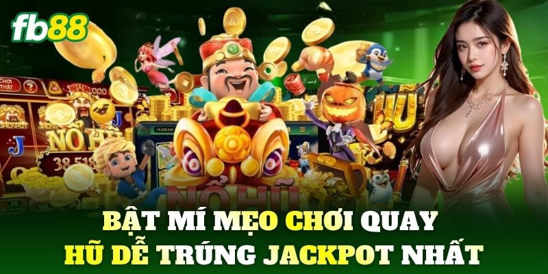 Nổ Hũ 6 Bật mí mẹo chơi quay hũ dễ trúng Jackpot nhất