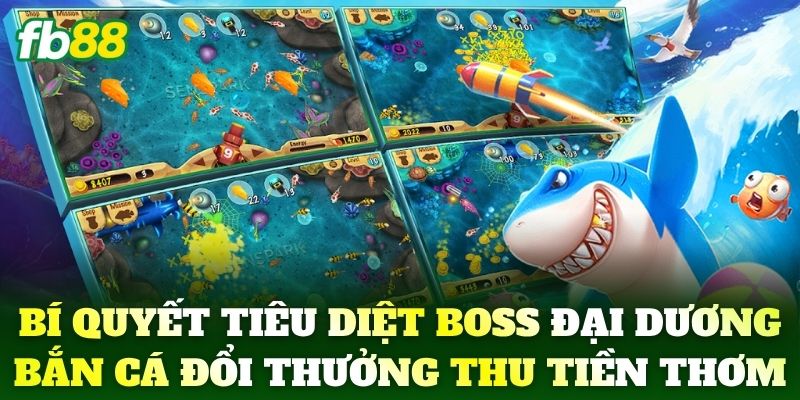 Bắn Cá Đổi Thưởng FB88 - Uy Tín Với Tỷ Lệ Thắng Cực Cao 3 Bí quyết tiêu diệt boss đại dương Bắn Cá Đổi Thưởng thu tiền thơm