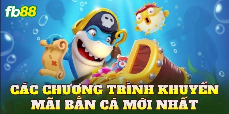 Các chương trình khuyến mãi bắn cá mới nhất