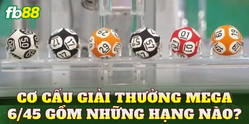 Cơ cấu giải thưởng mega 6/45 gồm những hạng nào?