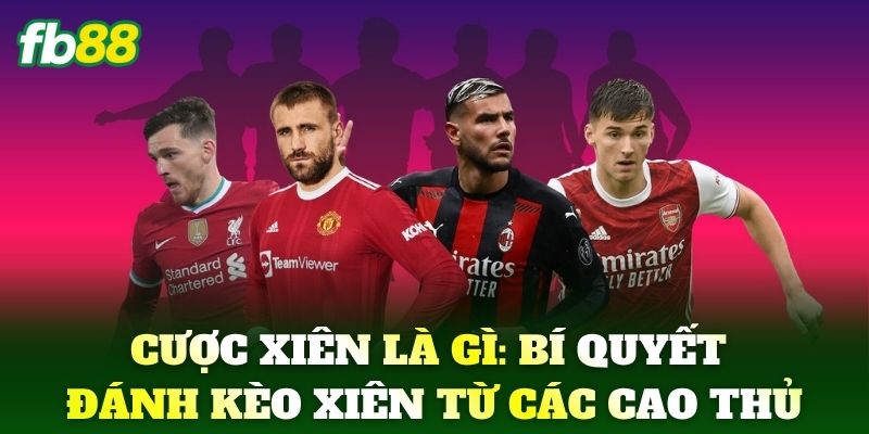 Cược Xiên Là Gì? Bí Quyết Chơi Luôn Thắng Cho Bet Thủ FB88 3 Cược Xiên Là Gì: Bí quyết đánh kèo xiên từ các cao thủ