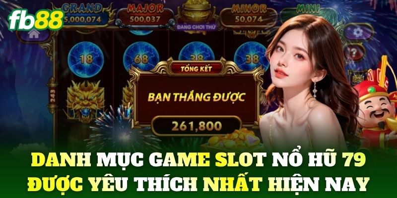 Nổ Hũ 79 - Nơi Thỏa Mãn Đam Mê Săn Thưởng Trực Tuyến 2 Danh mục game slot Nổ Hũ 79 được yêu thích nhất hiện nay