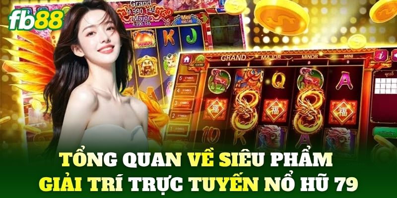Nổ Hũ 79 - Nơi Thỏa Mãn Đam Mê Săn Thưởng Trực Tuyến 1 Giới thiệu tổng quan về siêu phẩm giải trí trực tuyến Nổ Hũ 79