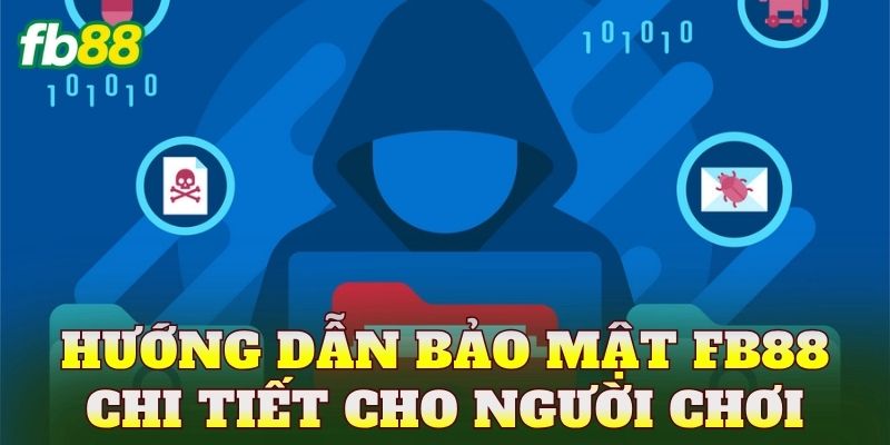Hướng dẫn bảo mật FB88 chi tiết cho người chơi