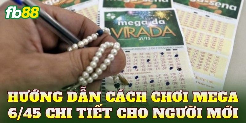 Hướng dẫn cách chơi mega 6/45 chi tiết cho người mới