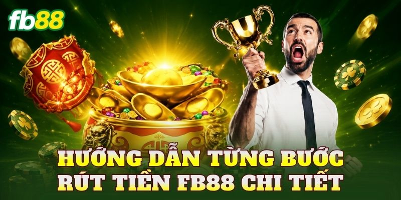 Hướng dẫn từng bước rút tiền FB88 chi tiết
