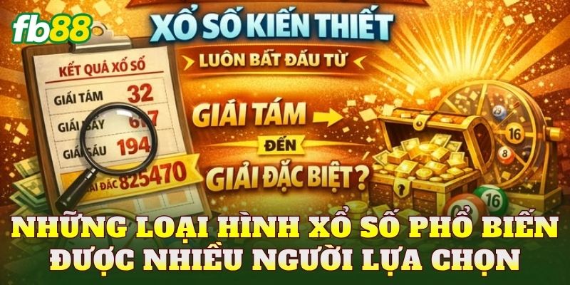 Những loại hình xổ số phổ biến được nhiều người lựa chọn