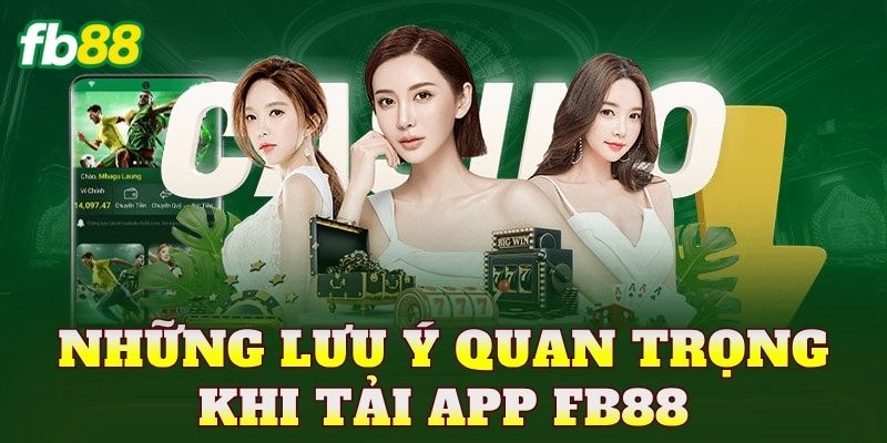 Những lưu ý quan trọng khi tải app FB88