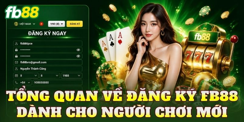 Đăng ký FB88 1 Tổng quan về đăng ký FB88 dành cho người chơi mới