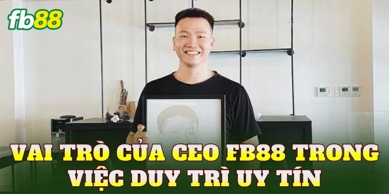 CEO FB88 3 Vai trò của CEO FB88 trong việc duy trì uy tín