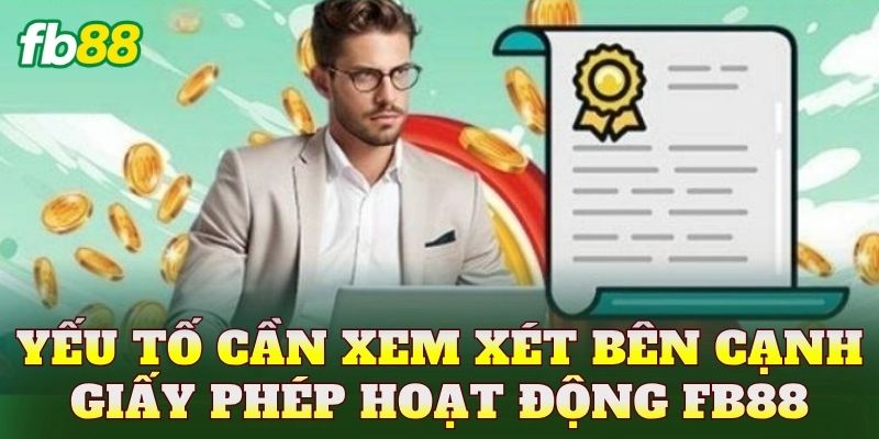Giấy Phép Hoạt Động FB88 3 Yếu tố cần xem xét bên cạnh giấy phép hoạt động FB88