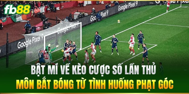 Cược Số Lần Thủ Môn Bắt Bóng Từ Tình Huống Phạt Góc Tại FB88 1 Bật mí về kèo Cược Số Lần Thủ Môn Bắt Bóng Từ Tình Huống Phạt Góc