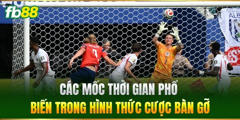 Kèo Thời Gian Có Bàn Gỡ Hòa: Mẹo Cược Rinh Tiền Khủng 2026 2 Các mốc thời gian phổ biến trong hình thức cược bàn gỡ