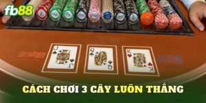 Cách Chơi 3 Cây Luôn Thắng
