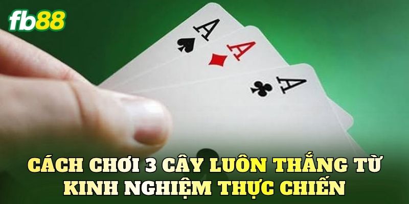 Cách Chơi 3 Cây Luôn Thắng: 5 Mẹo Đặt Cược Từ Cao Thủ 3 Cách chơi 3 cây luôn thắng từ kinh nghiệm thực chiến