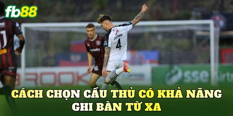 Cược Cầu Thủ Ghi Bàn Từ Ngoài Vòng Cấm Hiệu Quả 2 Cách chọn cầu thủ có khả năng ghi bàn từ xa
