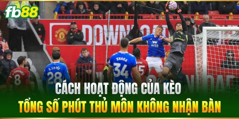 Cách hoạt động của Kèo Tổng Số Phút Thủ Môn Không Nhận Bàn