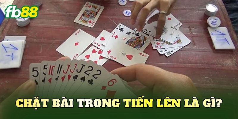 Cách Chặt Bài Tiến Lên Chuẩn Luật: Mẹo Đè Hàng Dễ Thắng 1 Chặt bài trong Tiến Lên là gì?